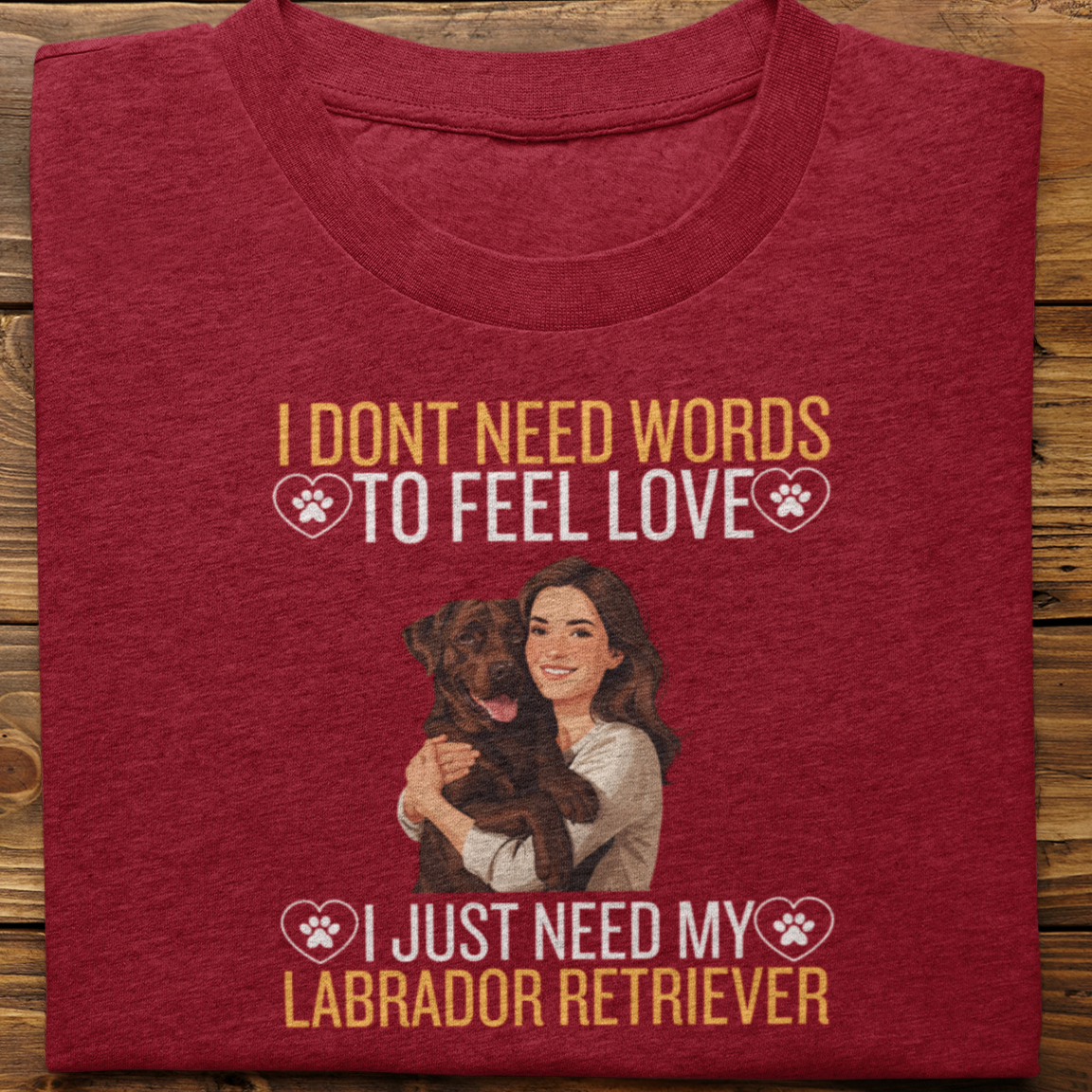 Labrador Retriever : I Don't Need Words Tshirt Unisex(Brown-She)