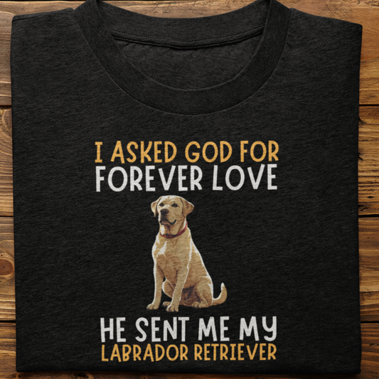 Labrador : I asked God for Forever love Tshirt Unisex(White)
