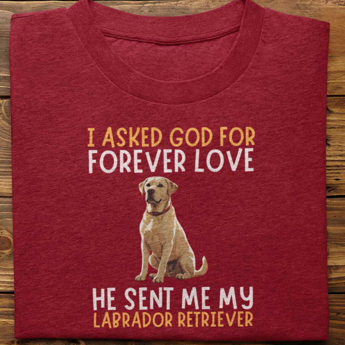 Labrador : I asked God for Forever love Tshirt Unisex(White)