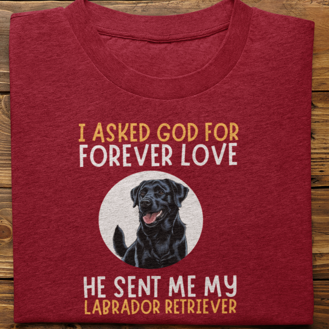 Labrador : I asked God for Forever love Tshirt Unisex(Black)