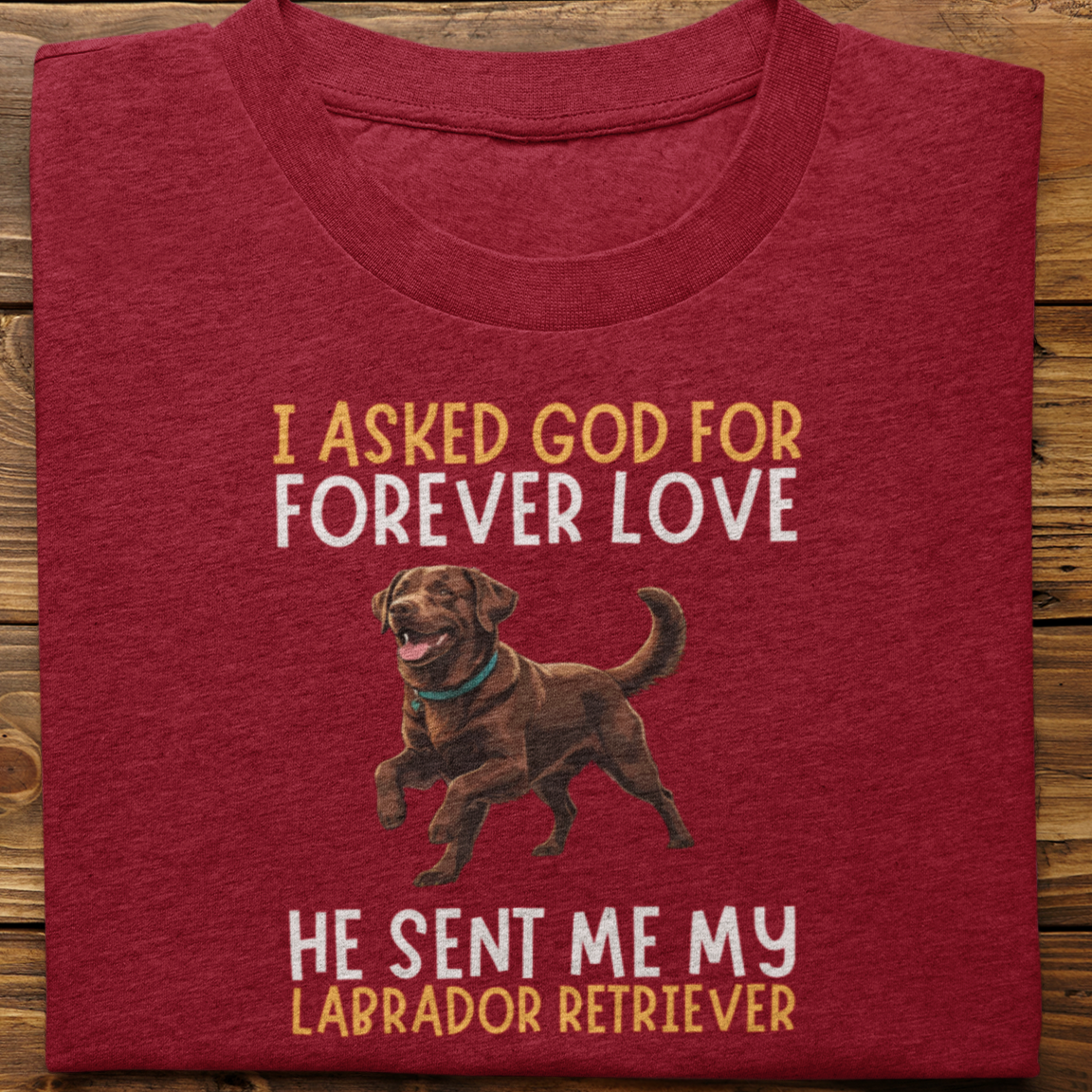 Labrador : I asked God for Forever love Tshirt Unisex(Brown)