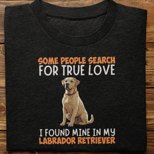 Labrador Retriever : Some People Search For True Love Tshirt Unisex(white)