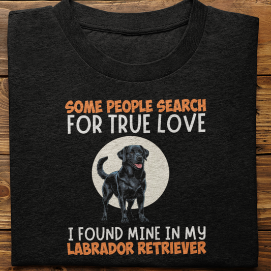 Labrador Retriever : Some People Search For True Love Tshirt Unisex(Black)