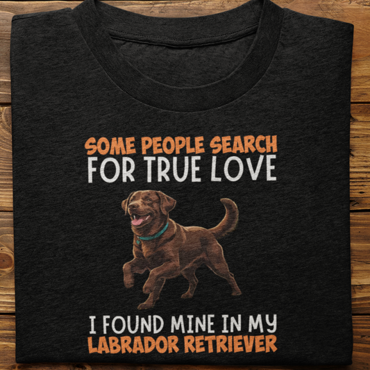 Labrador Retriever : Some People Search For True Love Tshirt Unisex(Brown)