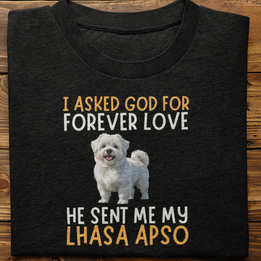 Lhasa Apso : I asked God for Forever love Tshirt Unisex