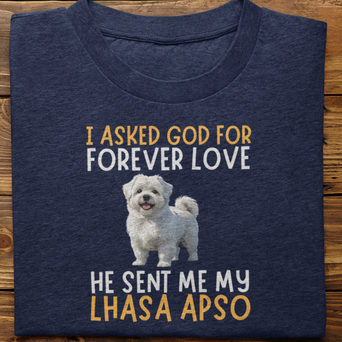 Lhasa Apso : I asked God for Forever love Tshirt Unisex