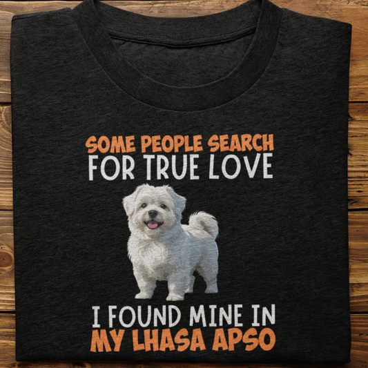 Lhasa Apso : Some People Search For True Love Tshirt Unisex