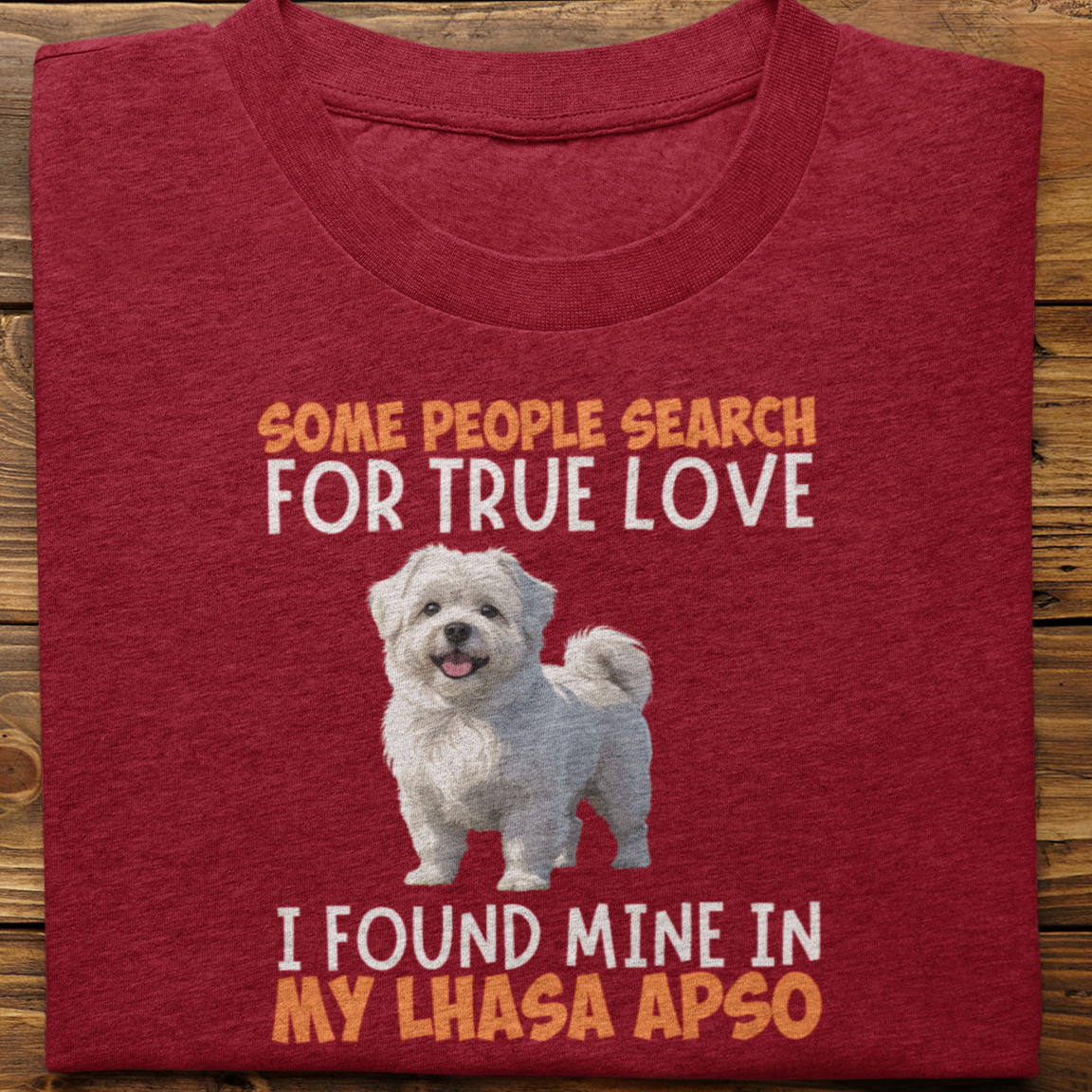 Lhasa Apso : Some People Search For True Love Tshirt Unisex