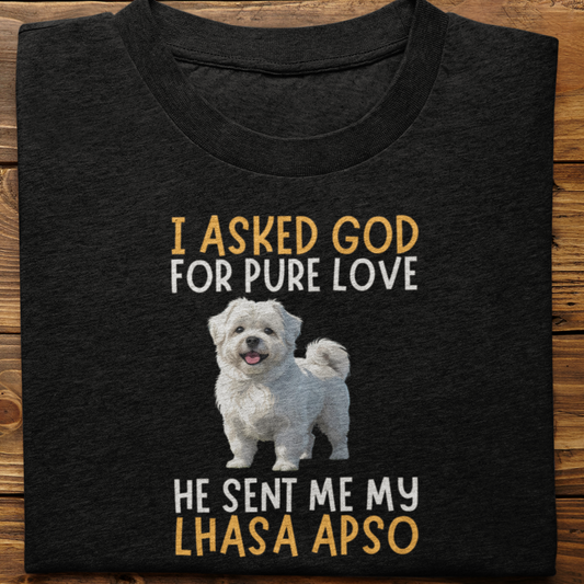 Lhasa Apso : I Asked God For Pure Love Tshirt unisex
