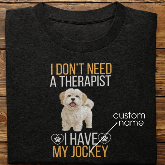 Lhasa Apso : I don't Need A Therapist Tshirt Unisex
