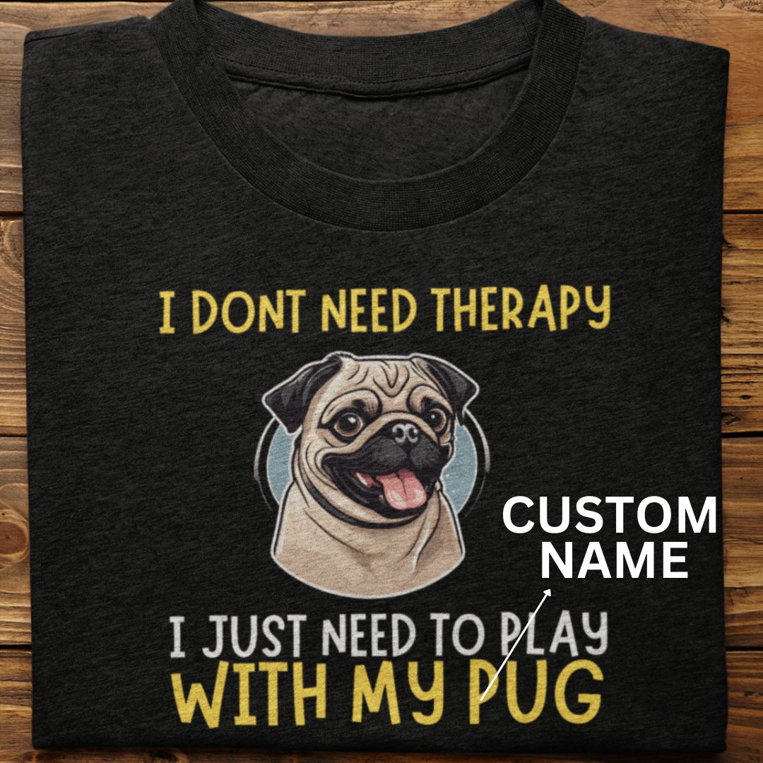 Pug : I Don't need Therapy Tshirt Unisex (Custom)