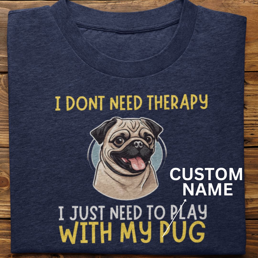 Pug : I Don't need Therapy Tshirt Unisex (Custom)