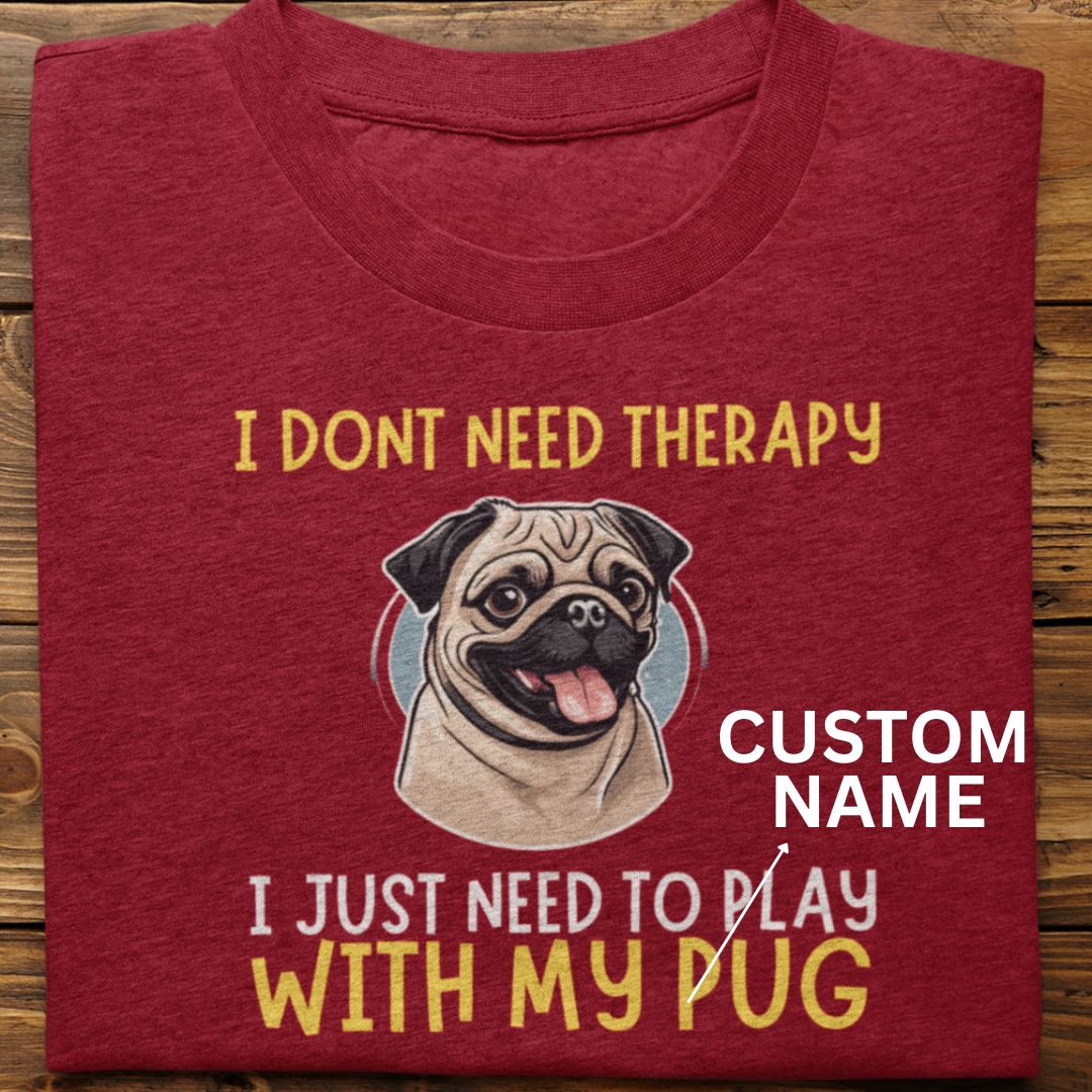 Pug : I Don't need Therapy Tshirt Unisex (Custom)