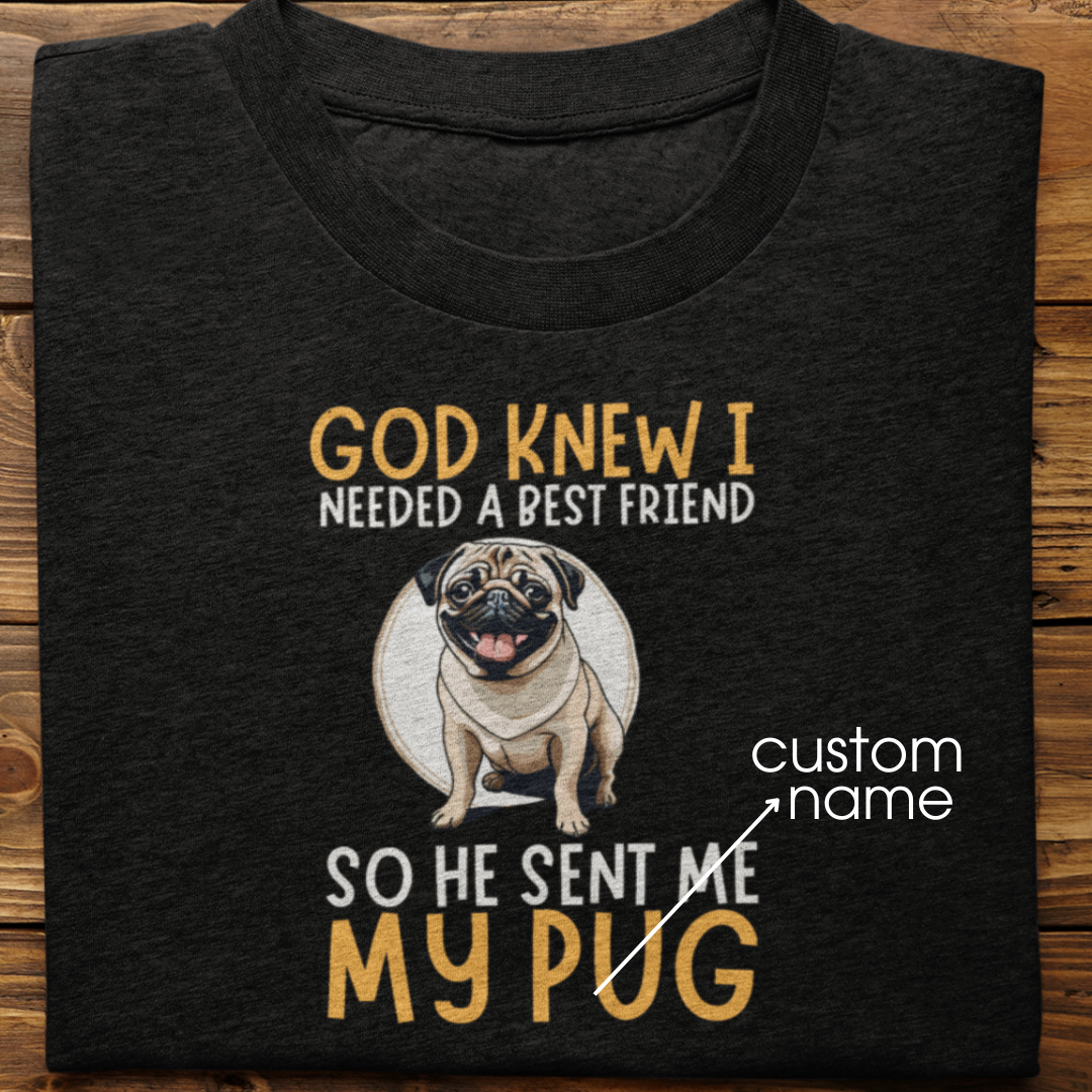 Pug : God Knew I Needed Best Friend Tshirt Unisex
