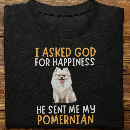 Pomernian : I Asked God For Happiness Tshirt Unisex