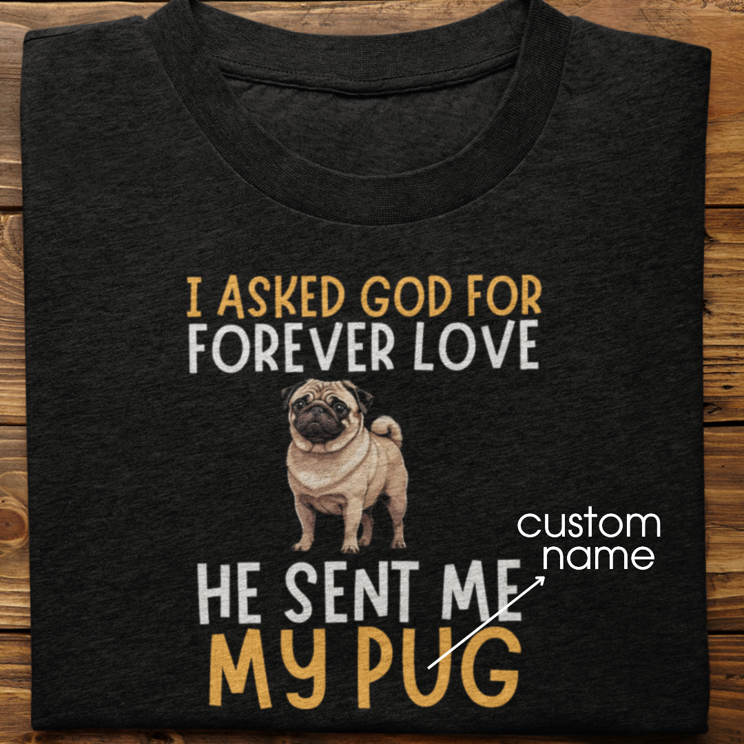 Pug : I asked God for Forever love Tshirt Unisex
