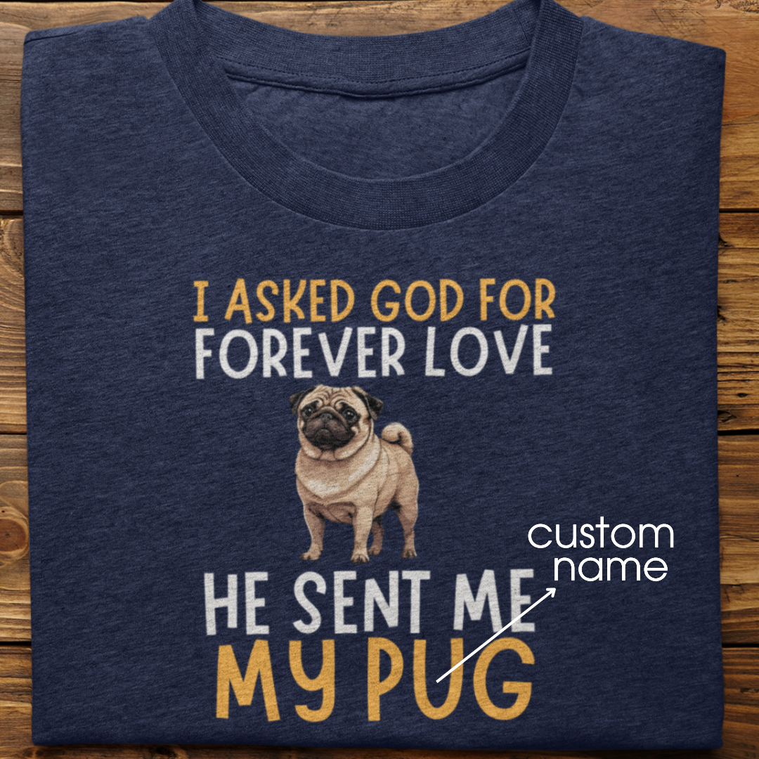 Pug : I asked God for Forever love Tshirt Unisex