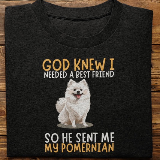 Pomernian : God Knew I Needed Best Friend Tshirt Unisex