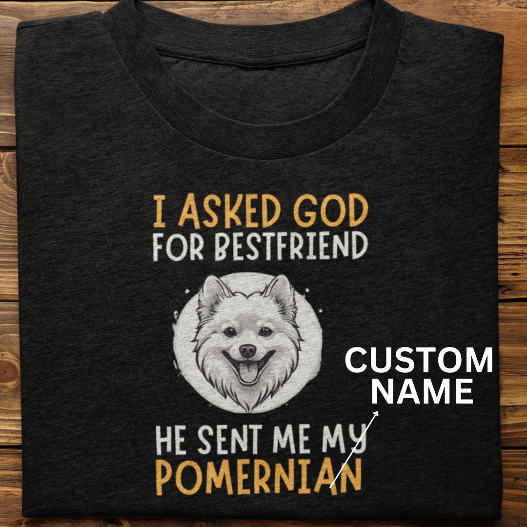 Pomernian : I Asked God For Best Friend Tshirt Unisex (Custom)