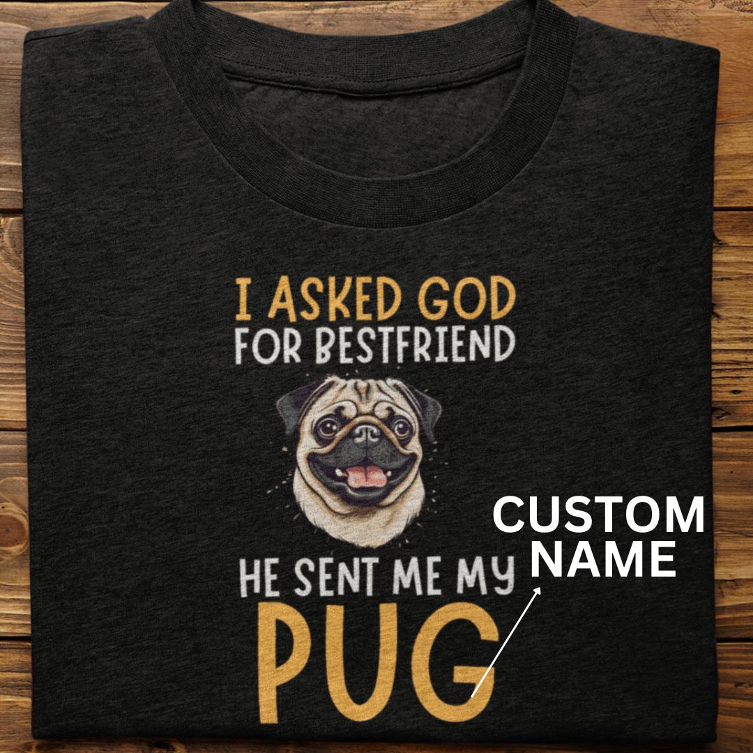 Pug : I Asked God For Bestfriend Tshirt Unisex (Custom)