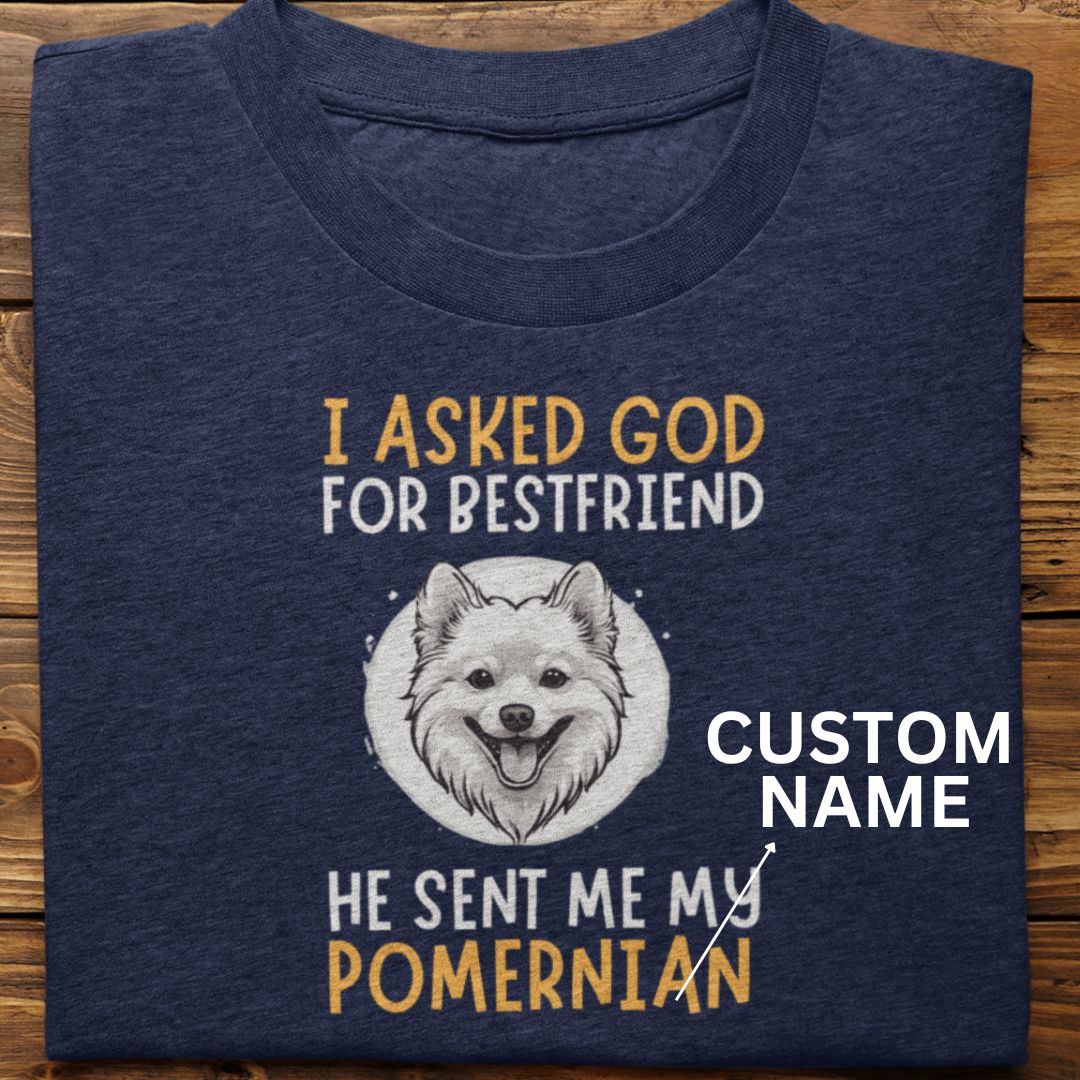 Pomernian : I Asked God For Best Friend Tshirt Unisex (Custom)