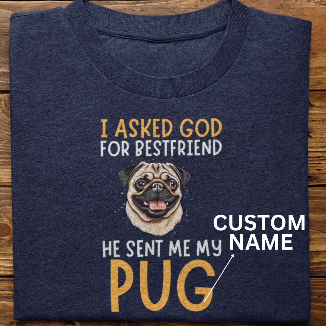 Pug : I Asked God For Bestfriend Tshirt Unisex (Custom)