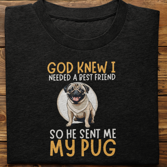 Pug : God Knew I Needed Best Friend Tshirt Unisex