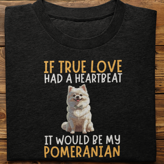 Pomernian : If True love Had a Heartbeat Tshirt Unisex