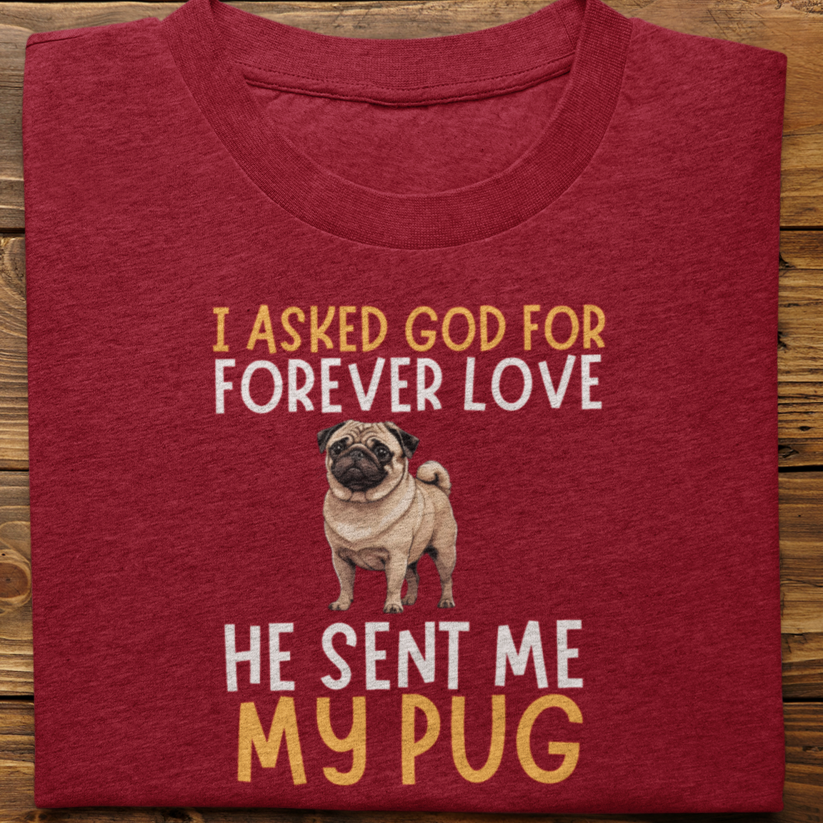 Pug : I asked God for Forever love Tshirt Unisex