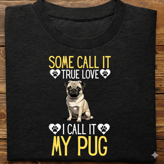 Pug : Some Call True Love Tshirt Unsiex