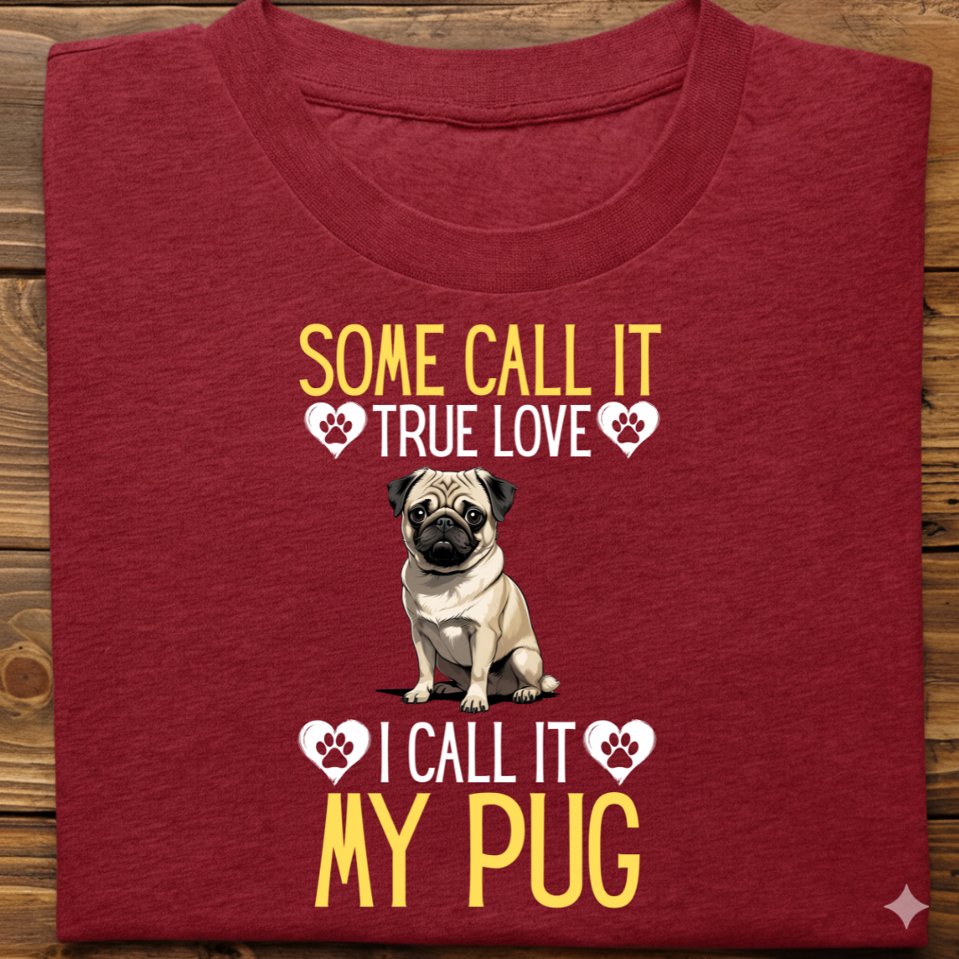 Pug : Some Call True Love Tshirt Unsiex