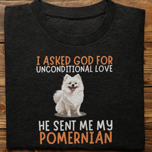 Pomernian : I Asked God For Unconditional Love Tshirt Unisex