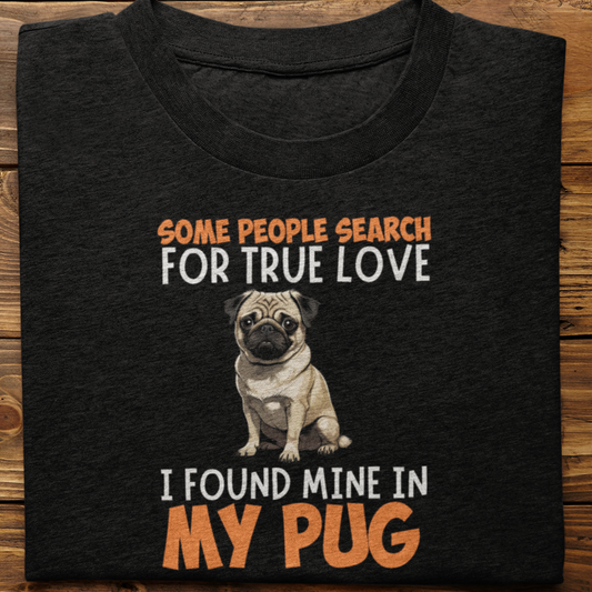 Pug : Some People Search For True Love Tshirt Unisex