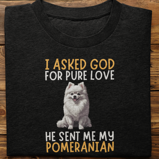 Pomeranian : I Asked God For Pure Love Tshirt unisex