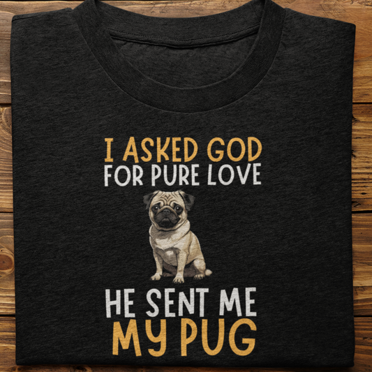 Pug : I Asked God For Pure Love Tshirt unisex
