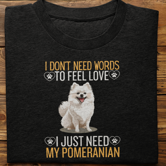 Pomeranian ; I Don't Need Words Tshirt Unisex(He)