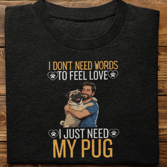 Pug : I Don't Need Words Tshirt Unisex(He)