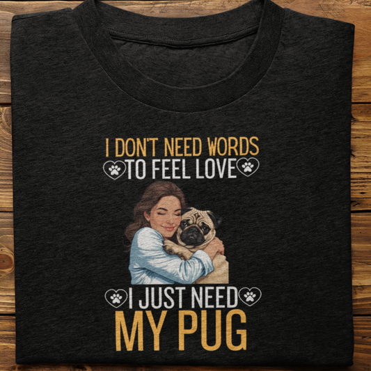 Pug : I Don't Need Words Tshirt Unisex(SHe)