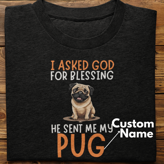 Pug :  I Asked God For Blessing Tshirt Unisex (Custom)