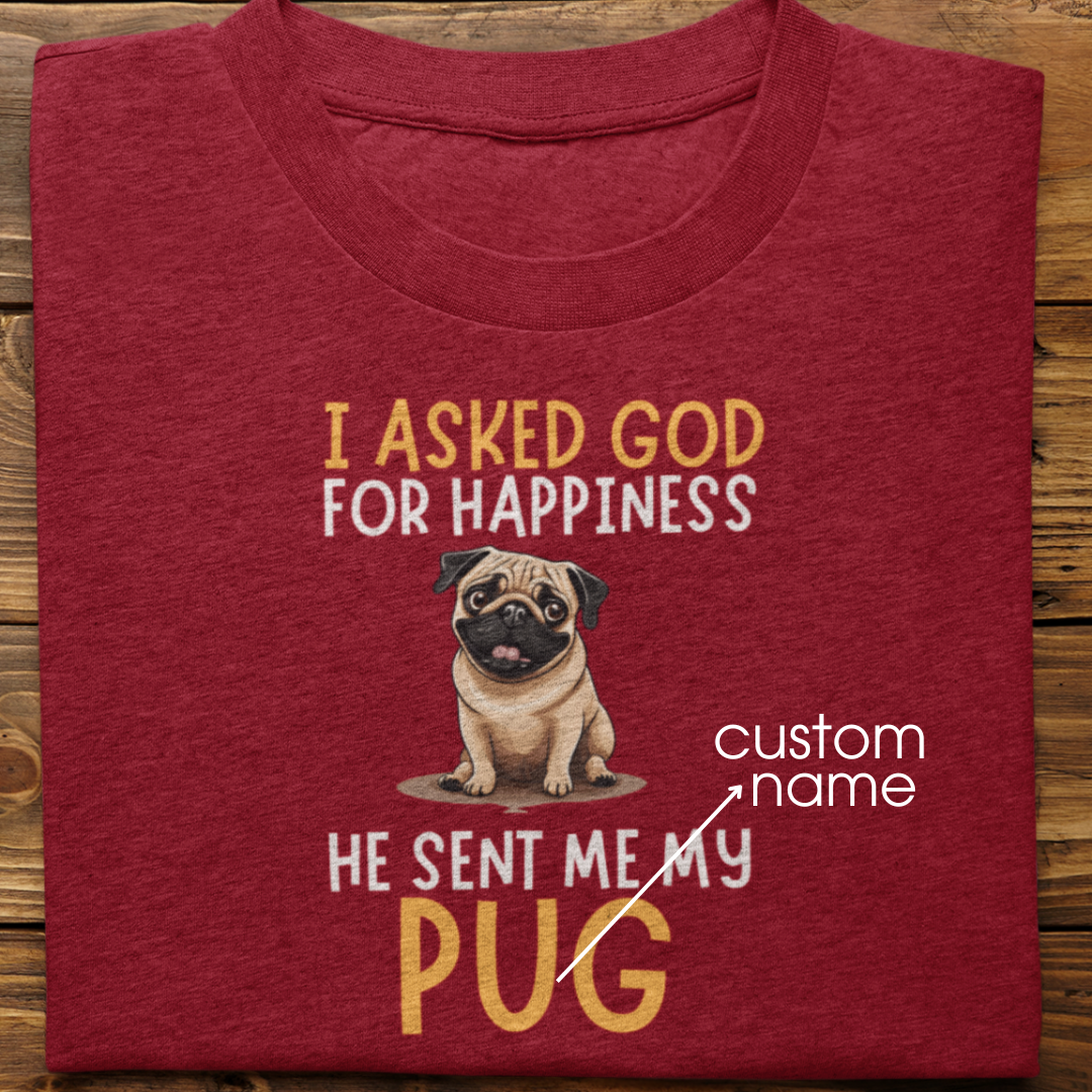 Pug : I Asked God For Happiness Tshirt Unisex