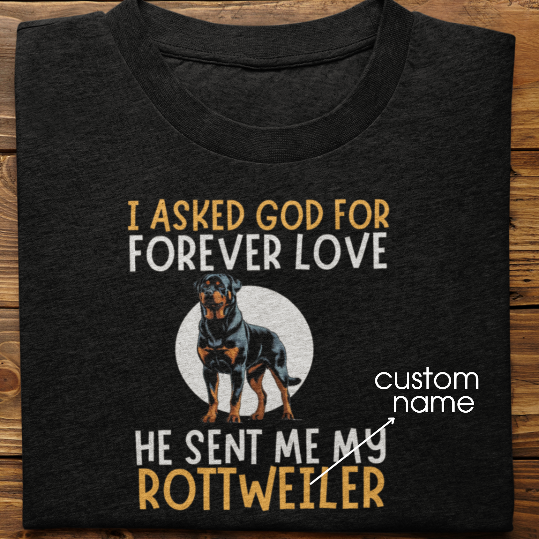 Rottweiler : I asked God for Forever love Tshirt Unisex