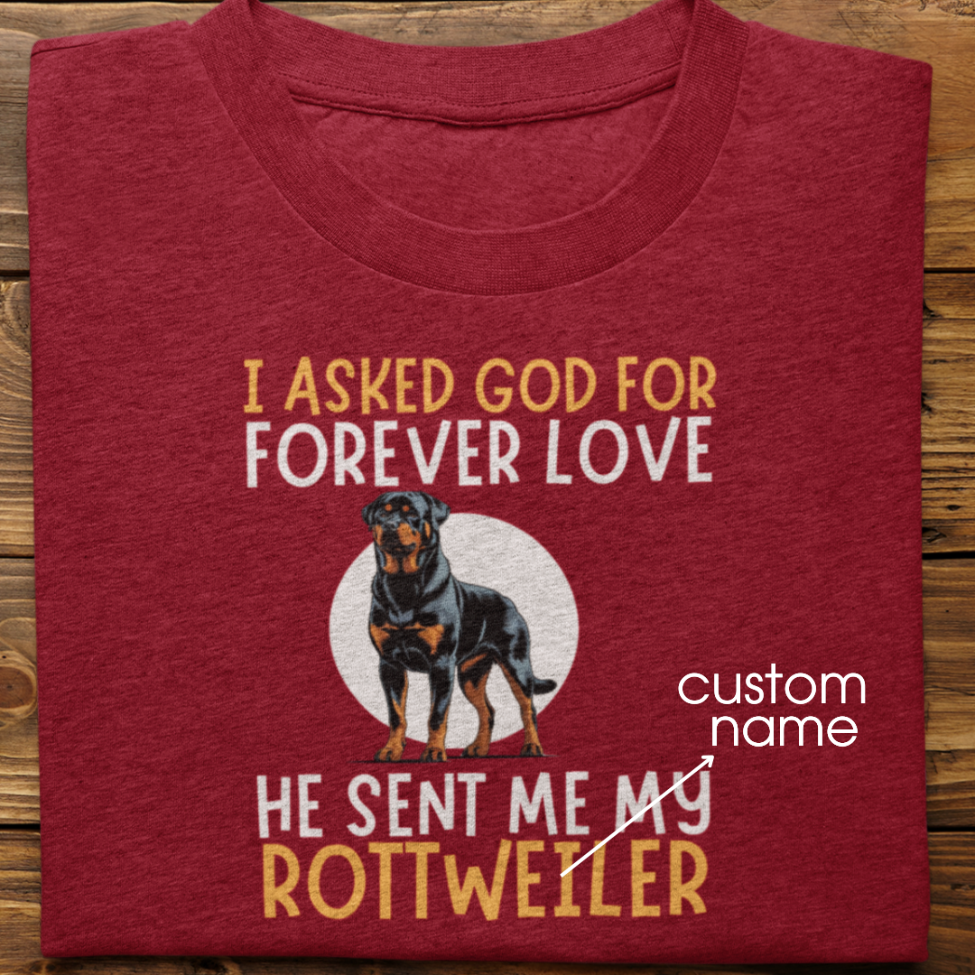 Rottweiler : I asked God for Forever love Tshirt Unisex