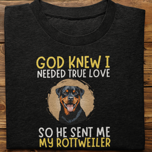 Rottweiler : God Knew I Needed True love Tshirt Unisex