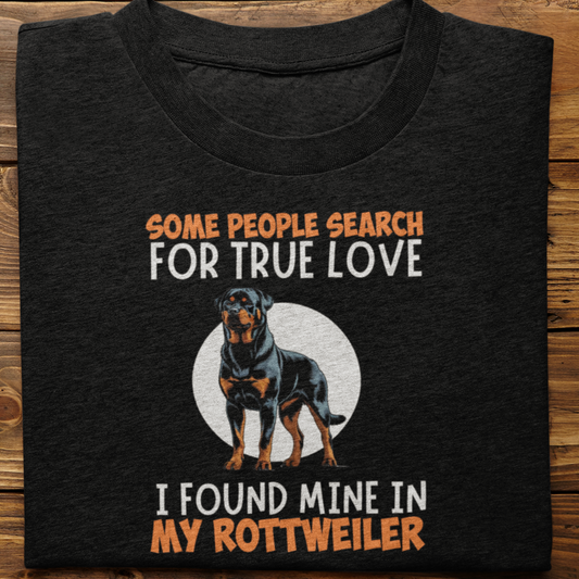 Rottweiler : Some People Search For True Love Tshirt Unisex