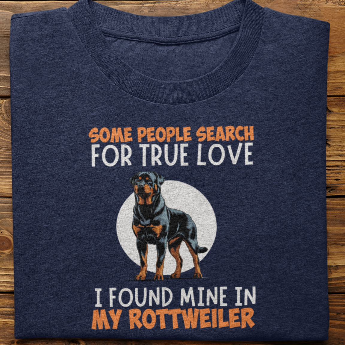Rottweiler : Some People Search For True Love Tshirt Unisex