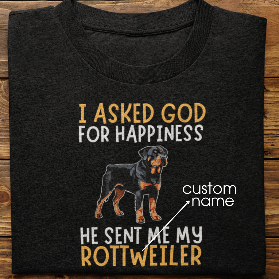 Rottweiler : I Asked God For Happiness Tshirt Unisex