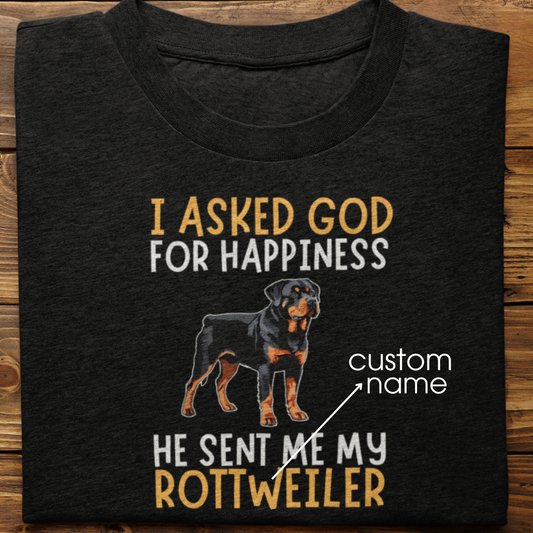 Rottweiler : I Asked God For Happiness Tshirt Unisex