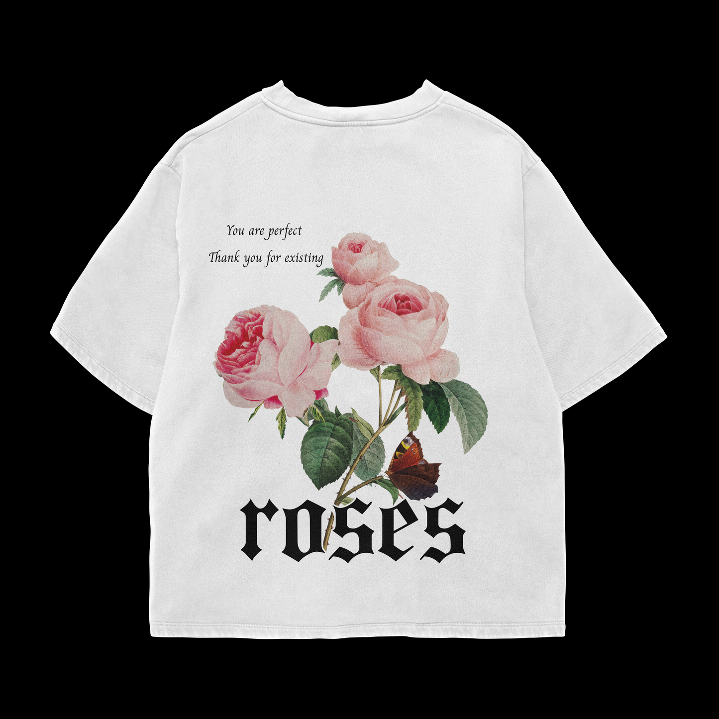 ROSES : You Are Perfect Thank You For Existing Oversized Tshirt