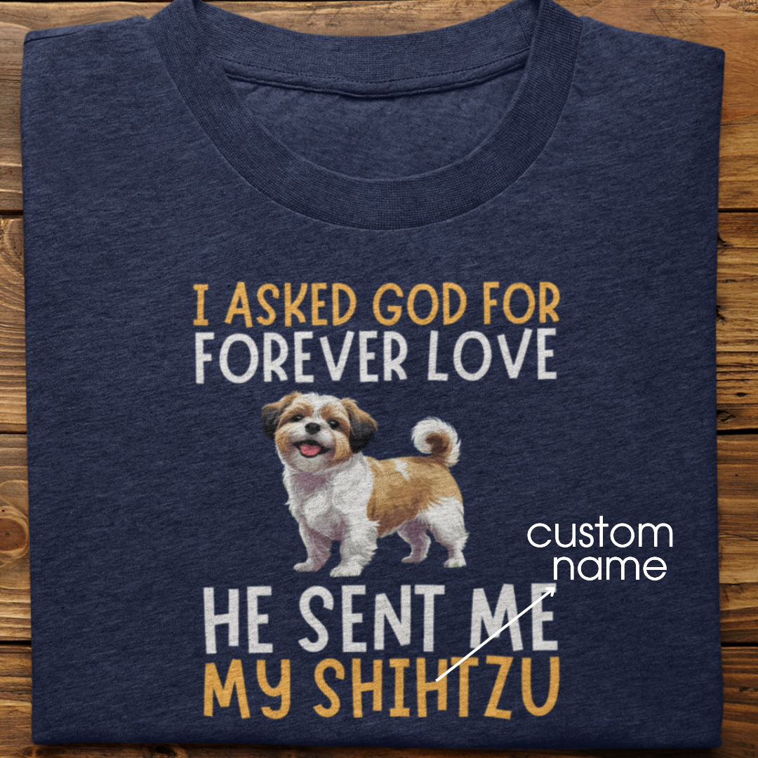 Shihtzu : I Asked God For Forever Love Tshirt Unisex
