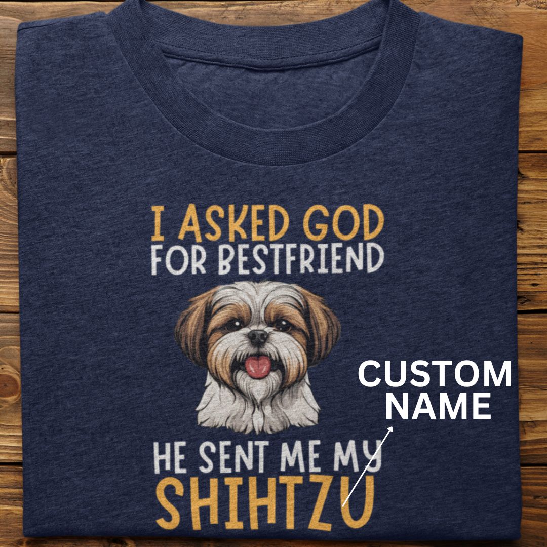 Shihtzu : I Asked God For Best Friend Tshirt Unisex (Custom)